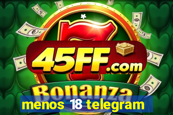 menos 18 telegram